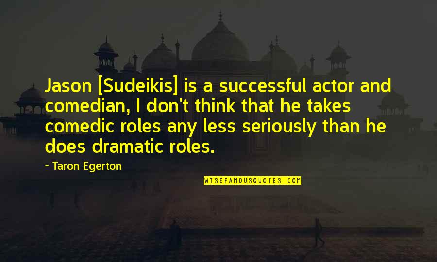 U S Comedian Quotes By Taron Egerton: Jason [Sudeikis] is a successful actor and comedian,