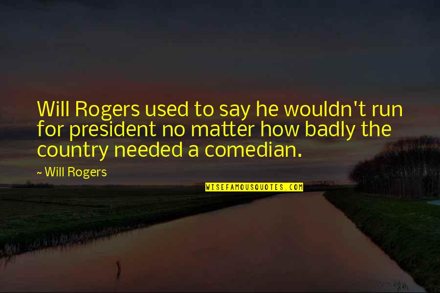 U S Comedian Quotes By Will Rogers: Will Rogers used to say he wouldn't run U S Comedian Quotes By Will Rogers: Will Rogers used to say he wouldn't run