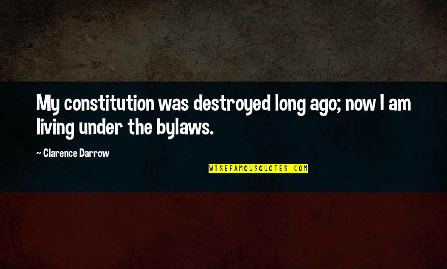 U.s. Constitution Quotes By Clarence Darrow: My constitution was destroyed long ago; now I
