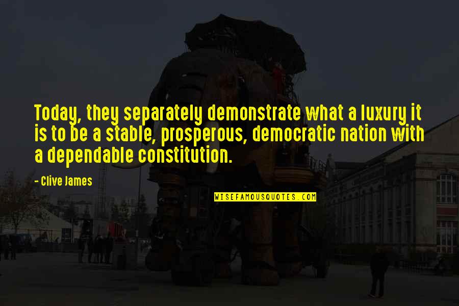 U.s. Constitution Quotes By Clive James: Today, they separately demonstrate what a luxury it