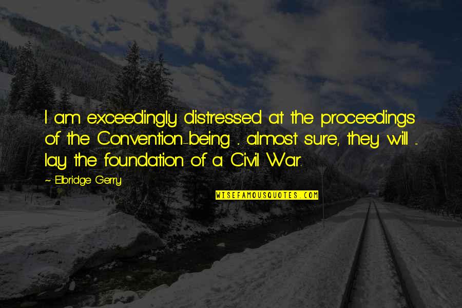 U.s. Constitution Quotes By Elbridge Gerry: I am exceedingly distressed at the proceedings of