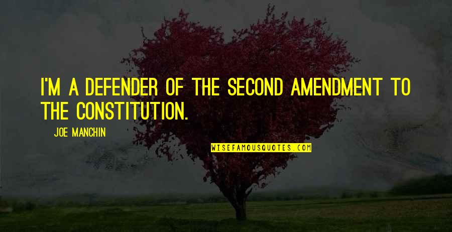 U.s. Constitution Quotes By Joe Manchin: I'm a defender of the Second Amendment to