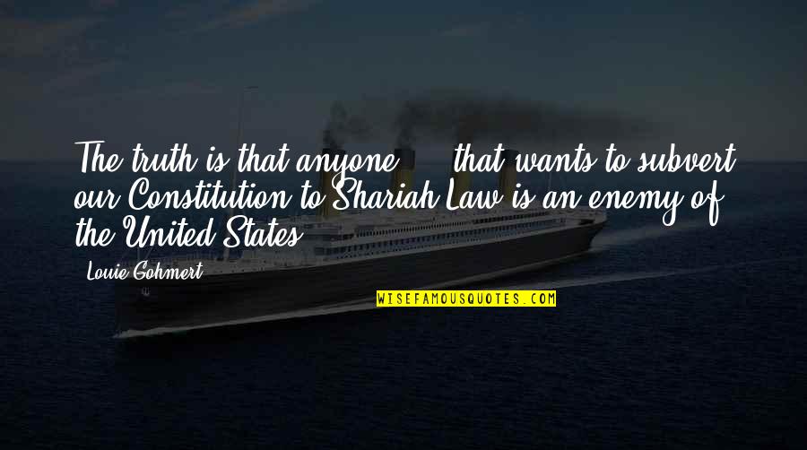 U.s. Constitution Quotes By Louie Gohmert: The truth is that anyone ... that wants U.s. Constitution Quotes By Louie Gohmert: The truth is that anyone ... that wants
