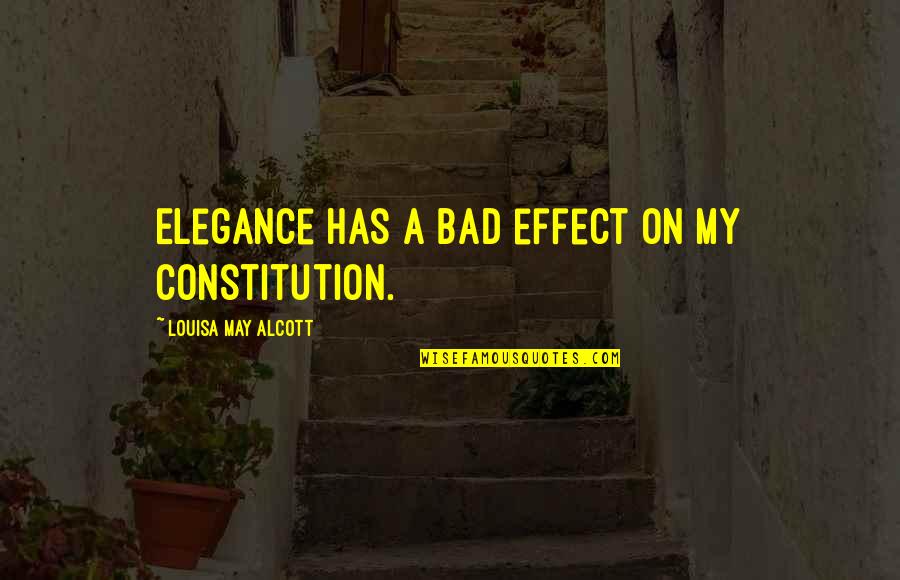 U.s. Constitution Quotes By Louisa May Alcott: Elegance has a bad effect on my constitution. U.s. Constitution Quotes By Louisa May Alcott: Elegance has a bad effect on my constitution.