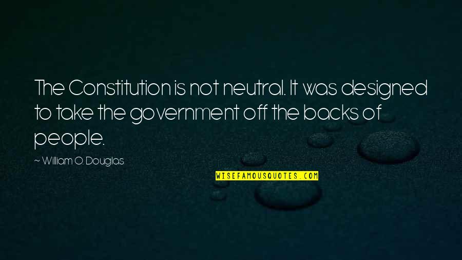 U.s. Constitution Quotes By William O. Douglas: The Constitution is not neutral. It was designed