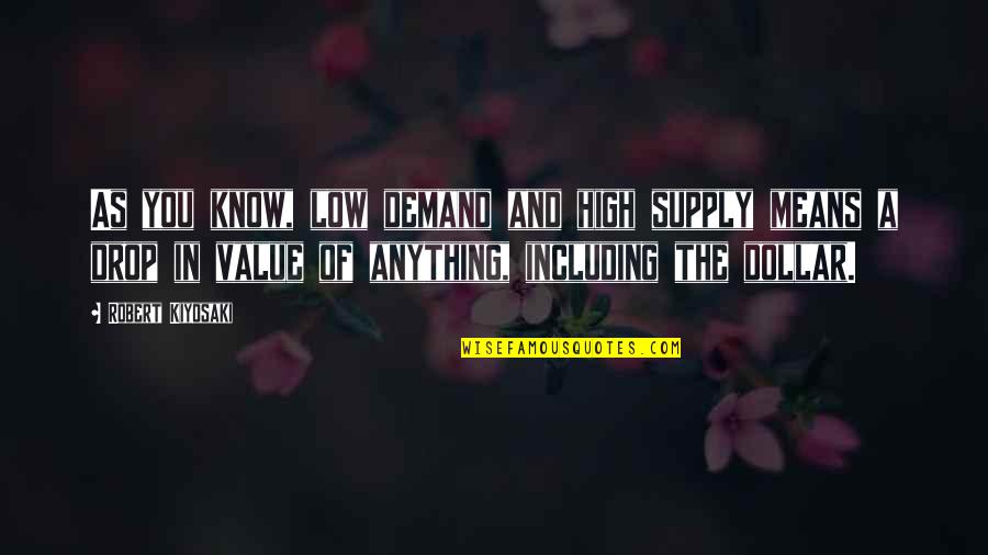 U S Dollar Quotes By Robert Kiyosaki: As you know, low demand and high supply U S Dollar Quotes By Robert Kiyosaki: As you know, low demand and high supply