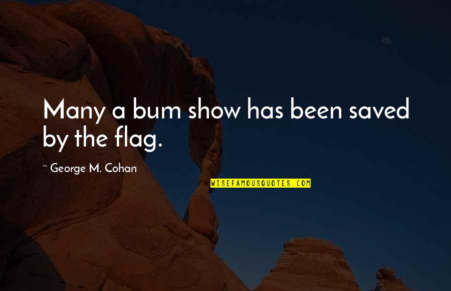 U.s. Flag Quotes By George M. Cohan: Many a bum show has been saved by
