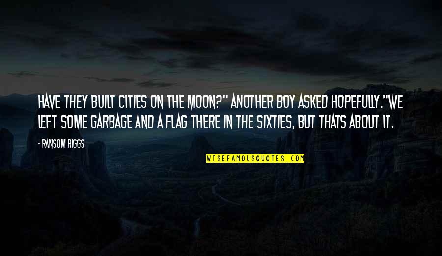 U.s. Flag Quotes By Ransom Riggs: Have they built cities on the moon?" another