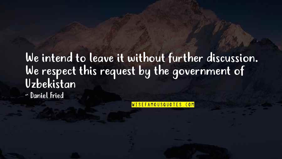 U.s. Government Request For Quotes By Daniel Fried: We intend to leave it without further discussion. U.s. Government Request For Quotes By Daniel Fried: We intend to leave it without further discussion.