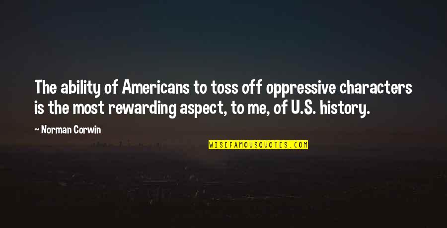 U S History Quotes By Norman Corwin: The ability of Americans to toss off oppressive