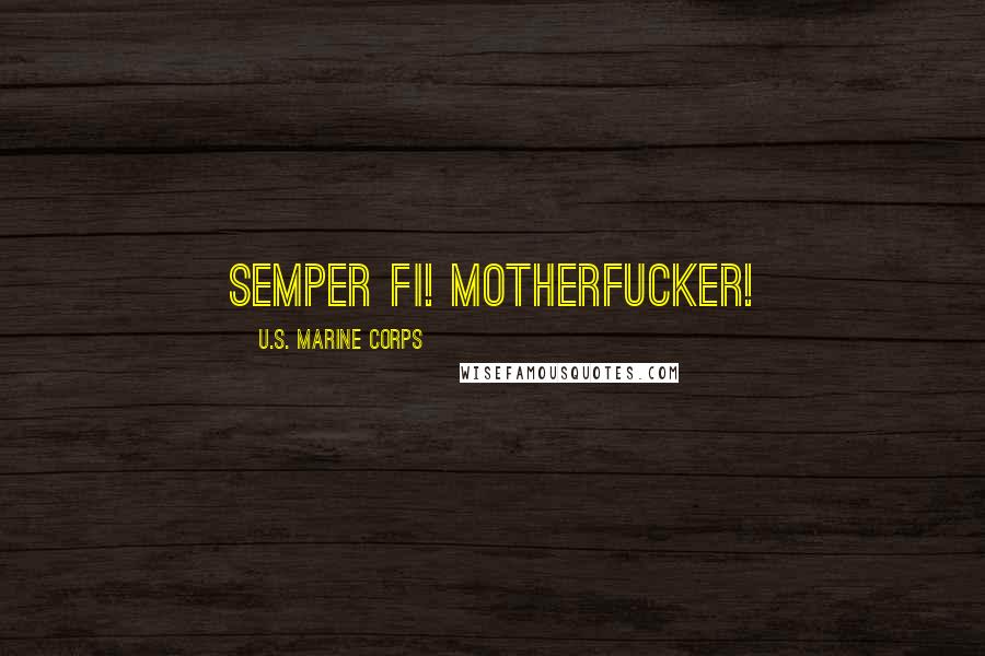 U.S. Marine Corps quotes: Semper Fi! MotherFucker!