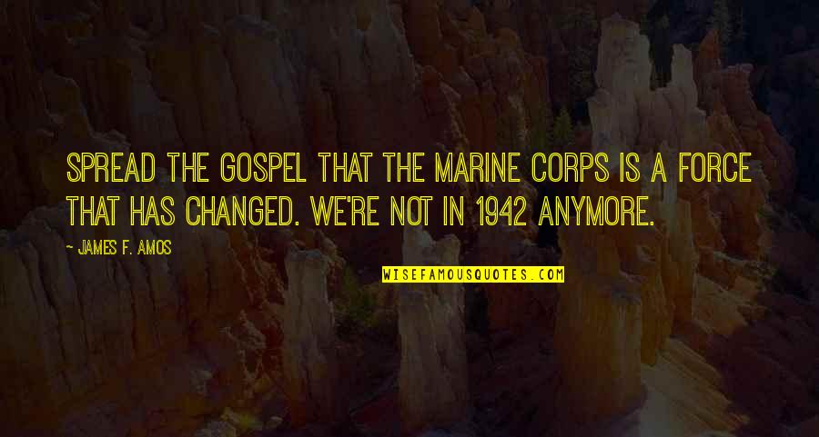 U.s. Marine Corps Quotes By James F. Amos: Spread the gospel that the Marine Corps is