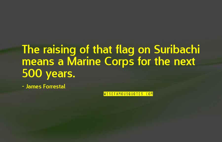 U.s. Marine Corps Quotes By James Forrestal: The raising of that flag on Suribachi means