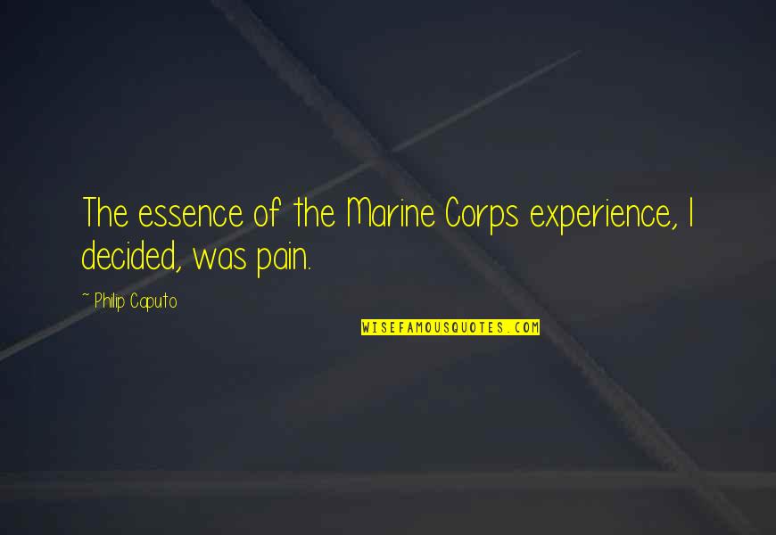 U.s. Marine Corps Quotes By Philip Caputo: The essence of the Marine Corps experience, I