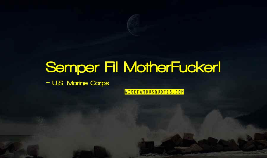 U.s. Marine Corps Quotes By U.S. Marine Corps: Semper Fi! MotherFucker!