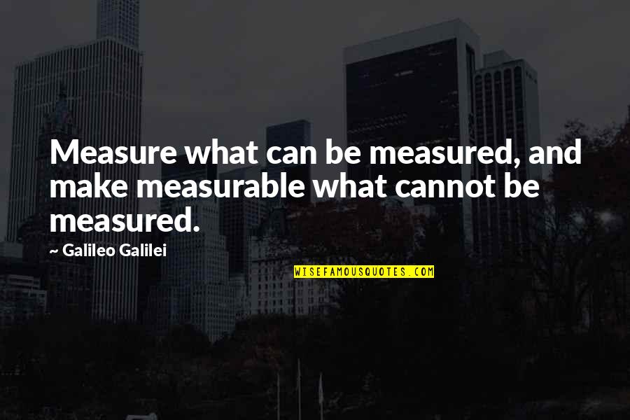 U S Military Joint Operations Quotes By Galileo Galilei: Measure what can be measured, and make measurable