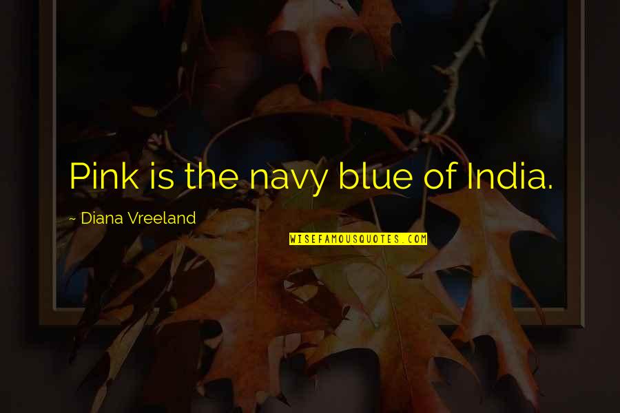 U.s. Navy Quotes By Diana Vreeland: Pink is the navy blue of India. U.s. Navy Quotes By Diana Vreeland: Pink is the navy blue of India.
