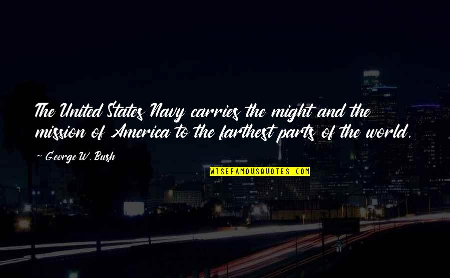 U.s. Navy Quotes By George W. Bush: The United States Navy carries the might and U.s. Navy Quotes By George W. Bush: The United States Navy carries the might and