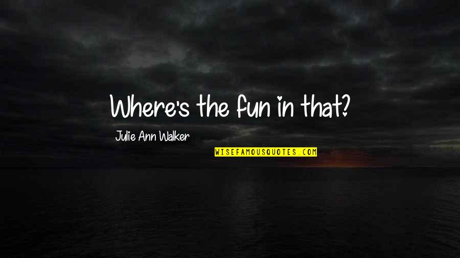 U.s. Navy Quotes By Julie Ann Walker: Where's the fun in that? U.s. Navy Quotes By Julie Ann Walker: Where's the fun in that?