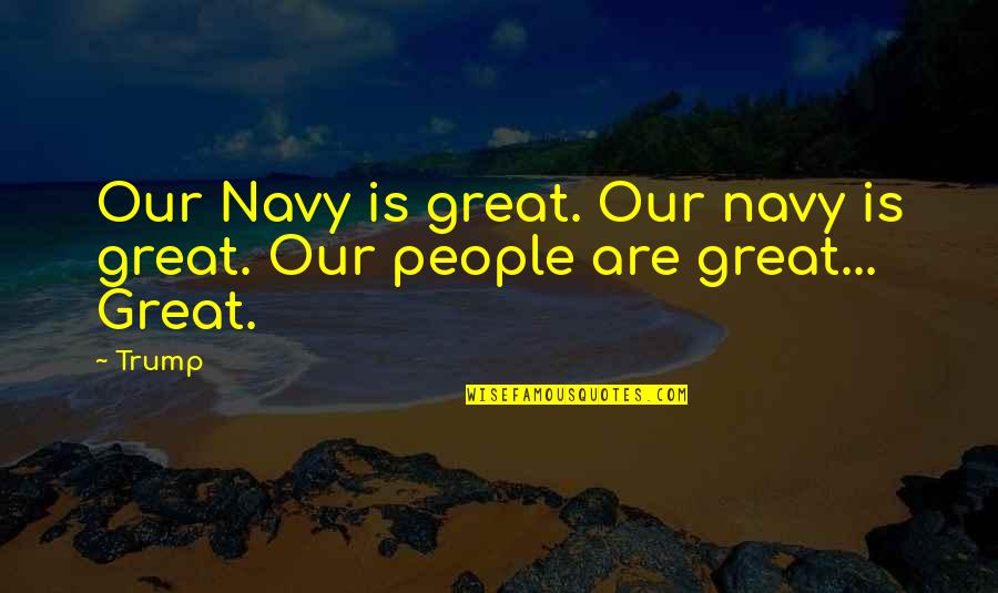 U.s. Navy Quotes By Trump: Our Navy is great. Our navy is great.