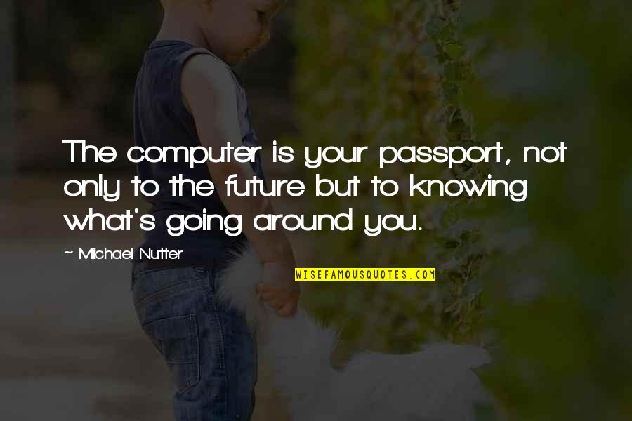 U.s. Passport Quotes By Michael Nutter: The computer is your passport, not only to