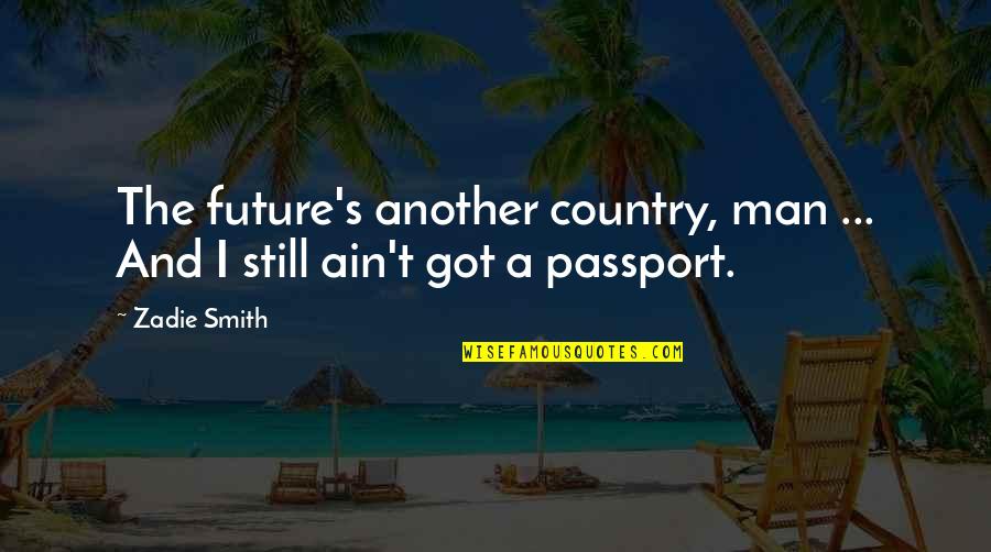 U.s. Passport Quotes By Zadie Smith: The future's another country, man ... And I