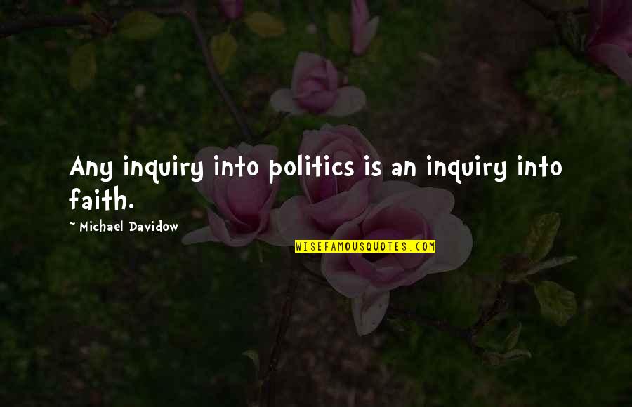 U S Politics Quotes By Michael Davidow: Any inquiry into politics is an inquiry into