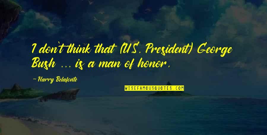 U.s Quotes By Harry Belafonte: I don't think that (U.S. President) George Bush U.s Quotes By Harry Belafonte: I don't think that (U.S. President) George Bush