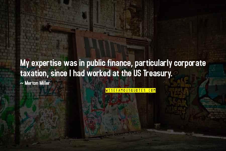 U.s. Treasury Quotes By Merton Miller: My expertise was in public finance, particularly corporate