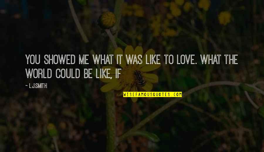 U Showed Me Love Quotes By L.J.Smith: You showed me what it was like to