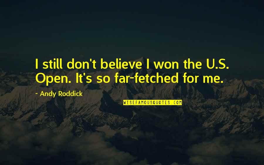 U So Far Quotes By Andy Roddick: I still don't believe I won the U.S.