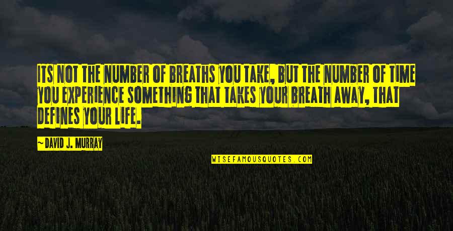U Take My Breath Away Quotes By David J. Murray: ITs not the number of breaths you take, U Take My Breath Away Quotes By David J. Murray: ITs not the number of breaths you take,