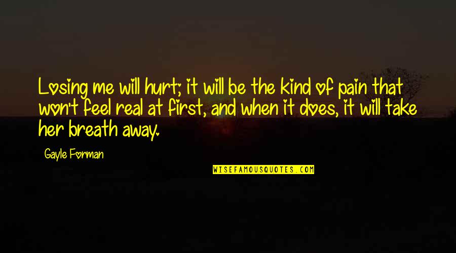 U Take My Breath Away Quotes By Gayle Forman: Losing me will hurt; it will be the U Take My Breath Away Quotes By Gayle Forman: Losing me will hurt; it will be the
