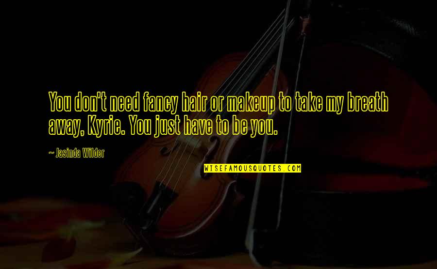 U Take My Breath Away Quotes By Jasinda Wilder: You don't need fancy hair or makeup to U Take My Breath Away Quotes By Jasinda Wilder: You don't need fancy hair or makeup to