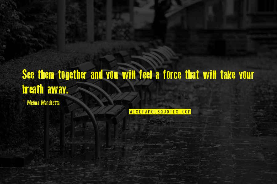 U Take My Breath Away Quotes By Melina Marchetta: See them together and you will feel a U Take My Breath Away Quotes By Melina Marchetta: See them together and you will feel a