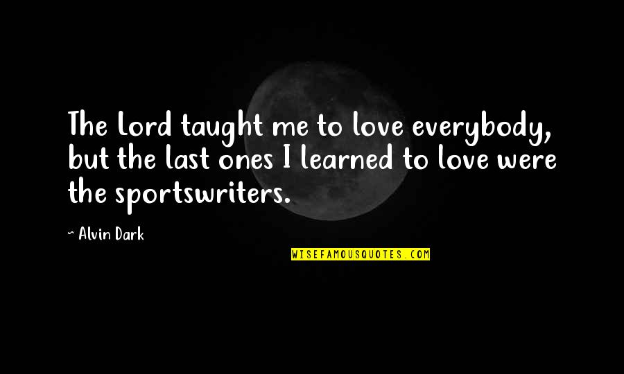 U Taught Me Love Quotes By Alvin Dark: The Lord taught me to love everybody, but