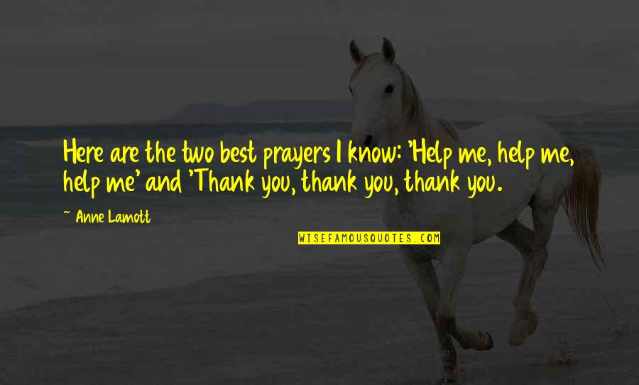 U Thankfulness Quotes By Anne Lamott: Here are the two best prayers I know: U Thankfulness Quotes By Anne Lamott: Here are the two best prayers I know: