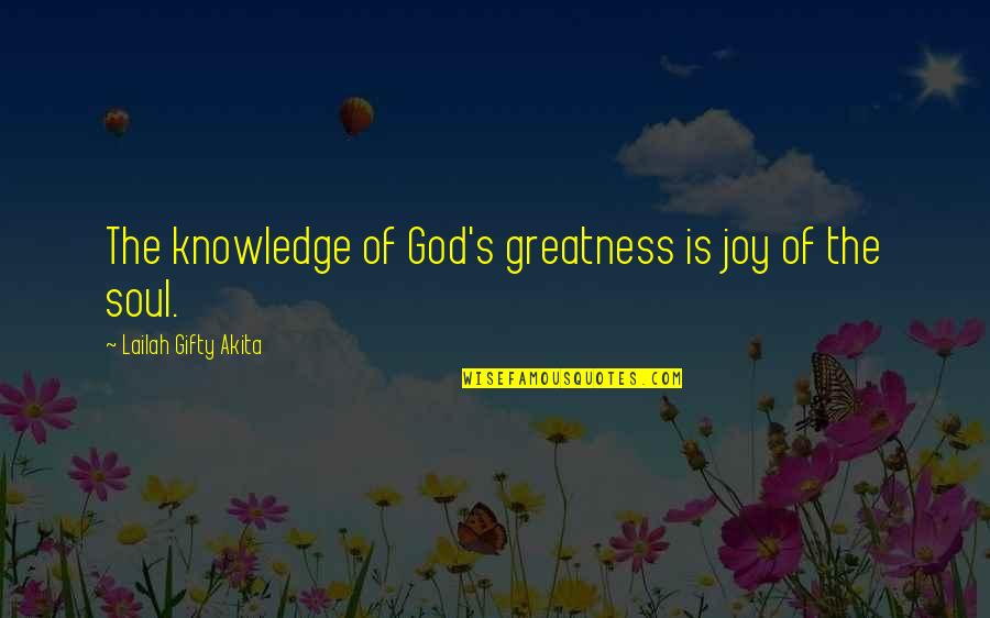 U Thankfulness Quotes By Lailah Gifty Akita: The knowledge of God's greatness is joy of U Thankfulness Quotes By Lailah Gifty Akita: The knowledge of God's greatness is joy of