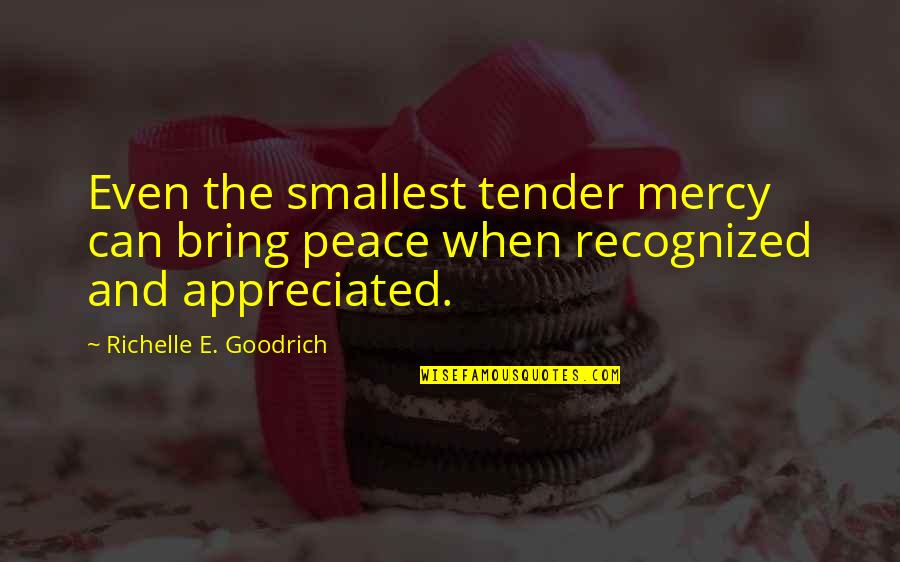U Thankfulness Quotes By Richelle E. Goodrich: Even the smallest tender mercy can bring peace U Thankfulness Quotes By Richelle E. Goodrich: Even the smallest tender mercy can bring peace
