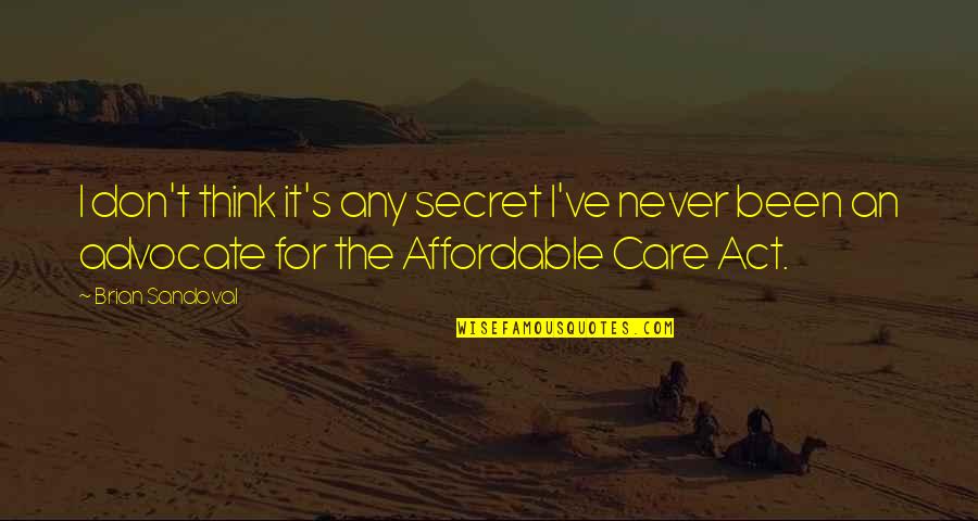 U Think I Care Quotes By Brian Sandoval: I don't think it's any secret I've never U Think I Care Quotes By Brian Sandoval: I don't think it's any secret I've never