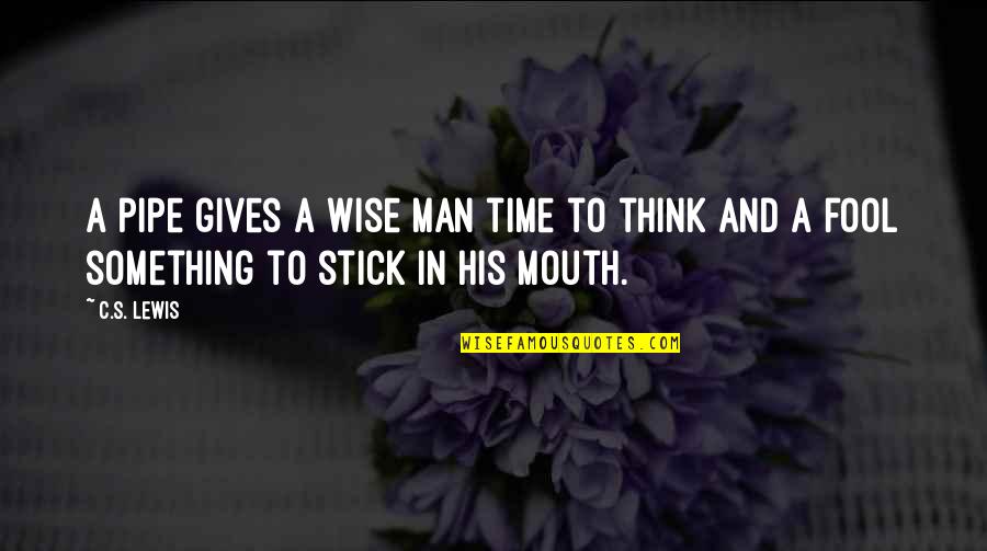 U Think I'm A Fool Quotes By C.S. Lewis: A pipe gives a wise man time to