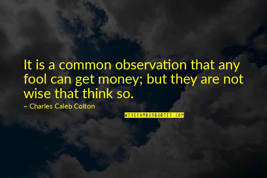 U Think I'm A Fool Quotes By Charles Caleb Colton: It is a common observation that any fool