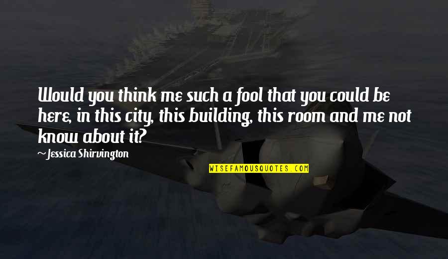 U Think I'm A Fool Quotes By Jessica Shirvington: Would you think me such a fool that