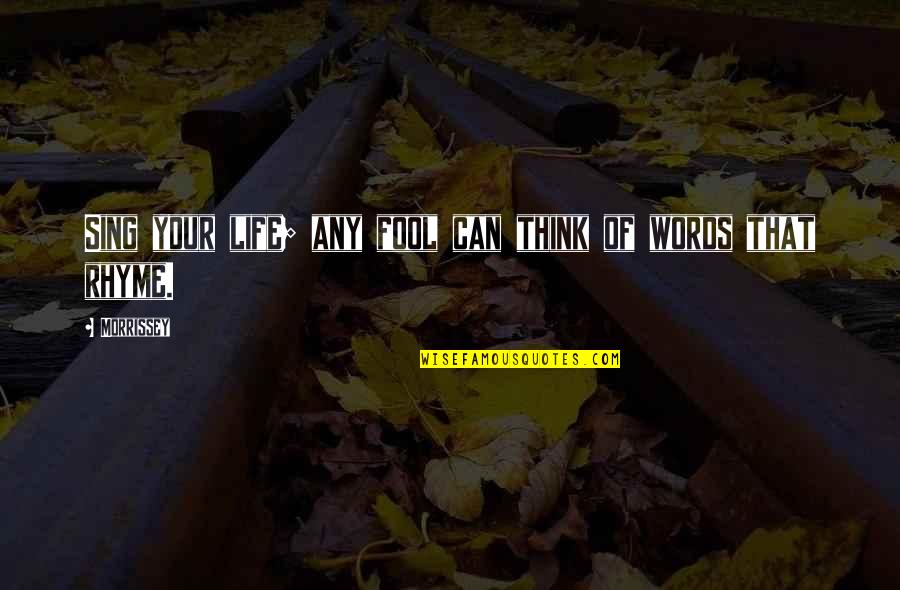 U Think I'm A Fool Quotes By Morrissey: Sing your life; any fool can think of