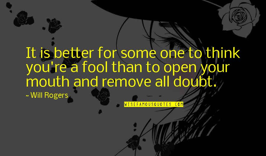 U Think I'm A Fool Quotes By Will Rogers: It is better for some one to think