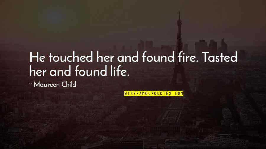 U Touched My Life Quotes By Maureen Child: He touched her and found fire. Tasted her U Touched My Life Quotes By Maureen Child: He touched her and found fire. Tasted her