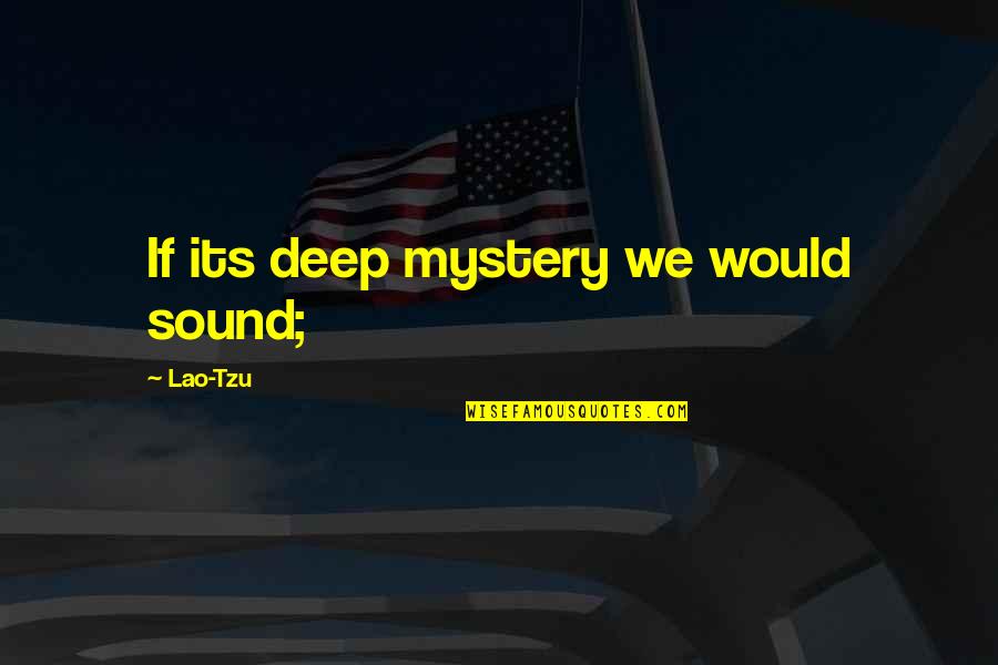 U Treat Me Bad Quotes By Lao-Tzu: If its deep mystery we would sound;