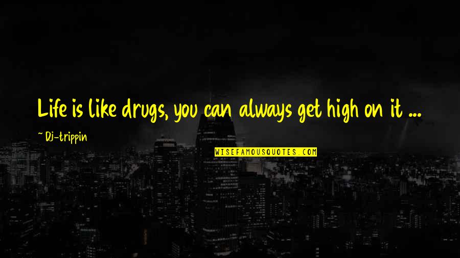 U Trippin Quotes By Dj-trippin: Life is like drugs, you can always get