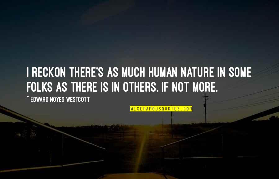 U Trippin Quotes By Edward Noyes Westcott: I reckon there's as much human nature in