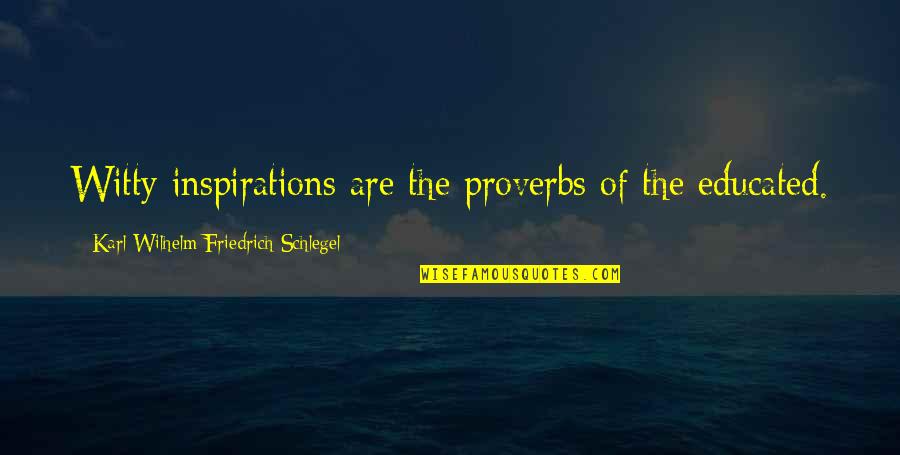 U Trippin Quotes By Karl Wilhelm Friedrich Schlegel: Witty inspirations are the proverbs of the educated.